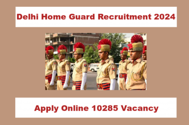 Delhi Home Guard Recruitment 2024 Notification For 10285 Vacancy   Delhi Home Guard Recruitment 2024 386x256 