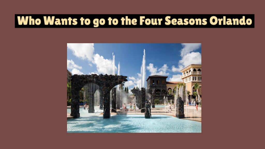 Who Wants to go to the Four Seasons Orlando
